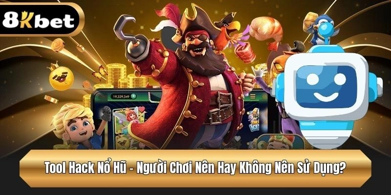 Tool Hack Nổ Hũ – Người Chơi Nên Hay Không Nên Sử Dụng?